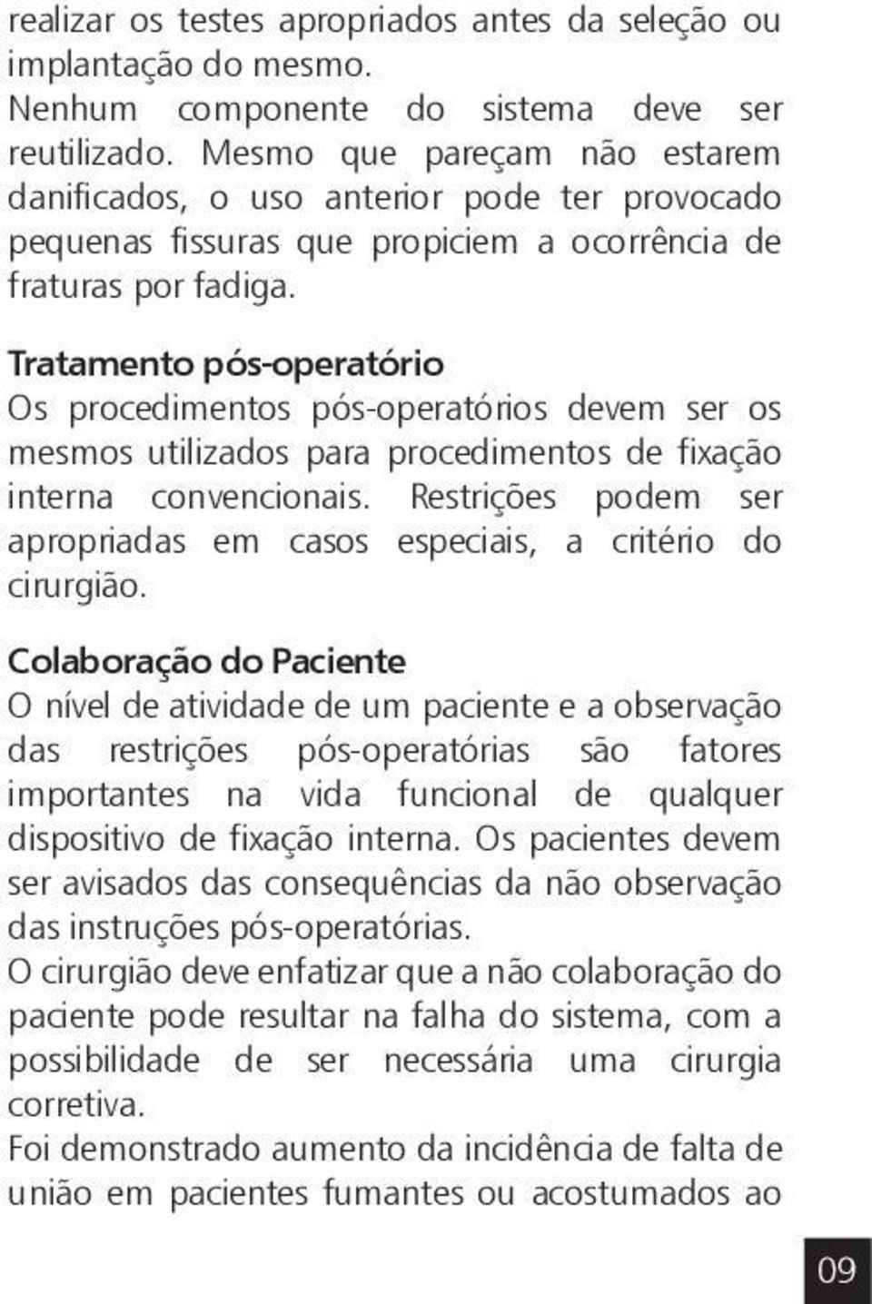 Tratamento pós-operatório Os procedimentos pós-operatórios devem ser os mesmos utilizados para procedimentos de fixação interna convencionais.