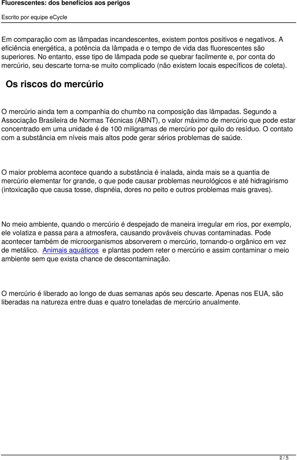 Os riscos do mercúrio O mercúrio ainda tem a companhia do chumbo na composição das lâmpadas.