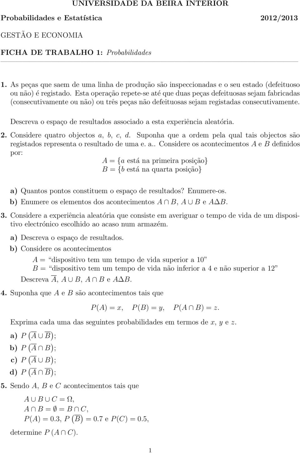 Esta operação repete-se até que duas peças defeituosas sejam fabricadas (consecutivamente ou não) ou três peças não defeituosas sejam registadas consecutivamente.