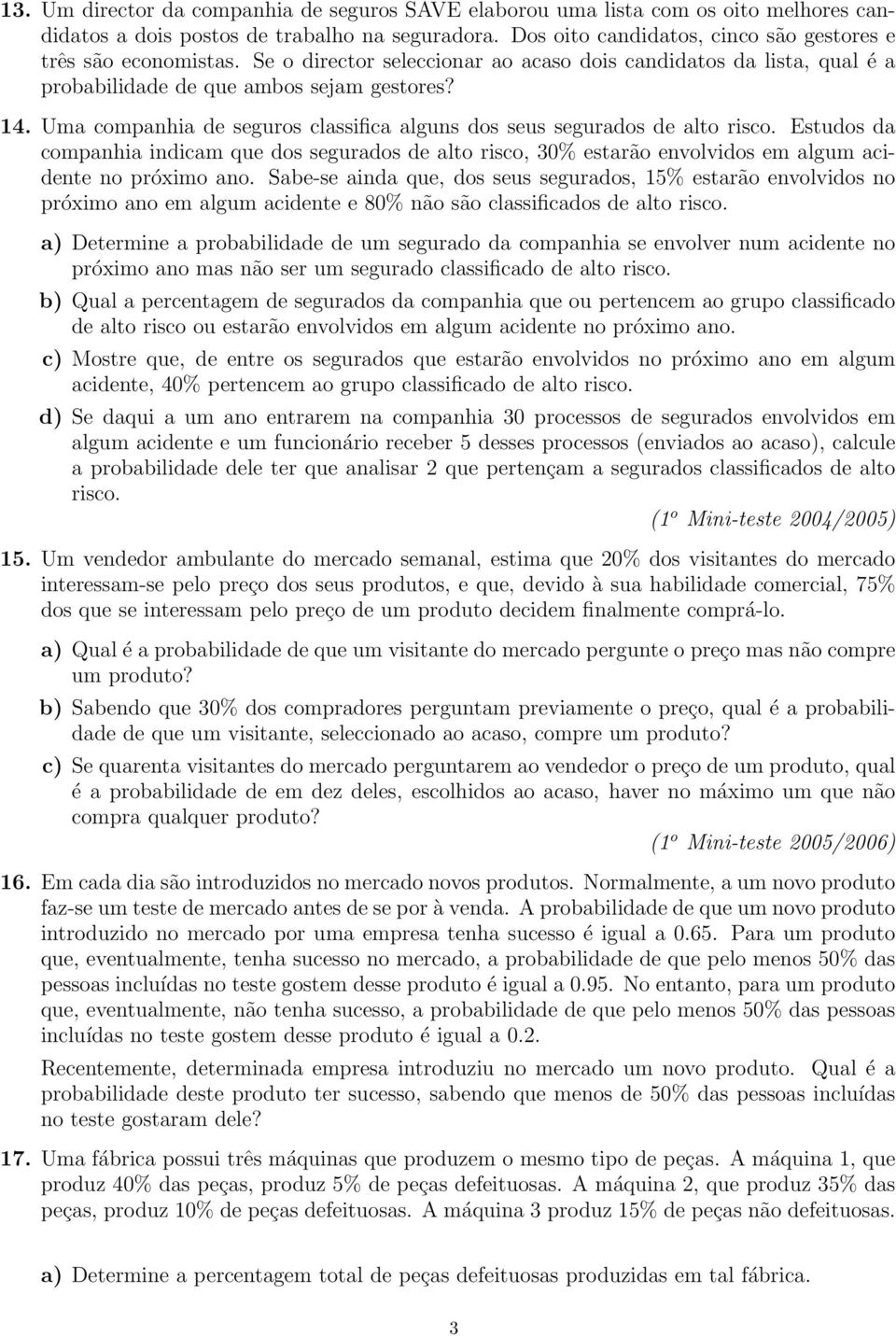 Estudos da companhia indicam que dos segurados de alto risco, 30% estarão envolvidos em algum acidente no próximo ano.