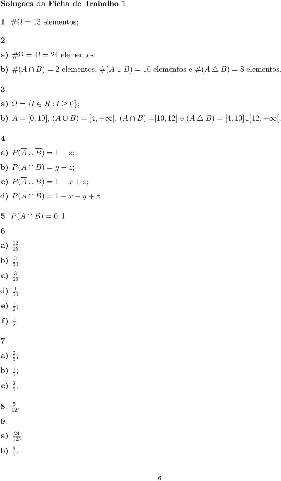 a) Ω = {t R : t 0}; b) A = [0, 10], (A B) = [4, + [, (A B) =]10, 12] e (A B) = [4, 10] ]12, + [. 4.