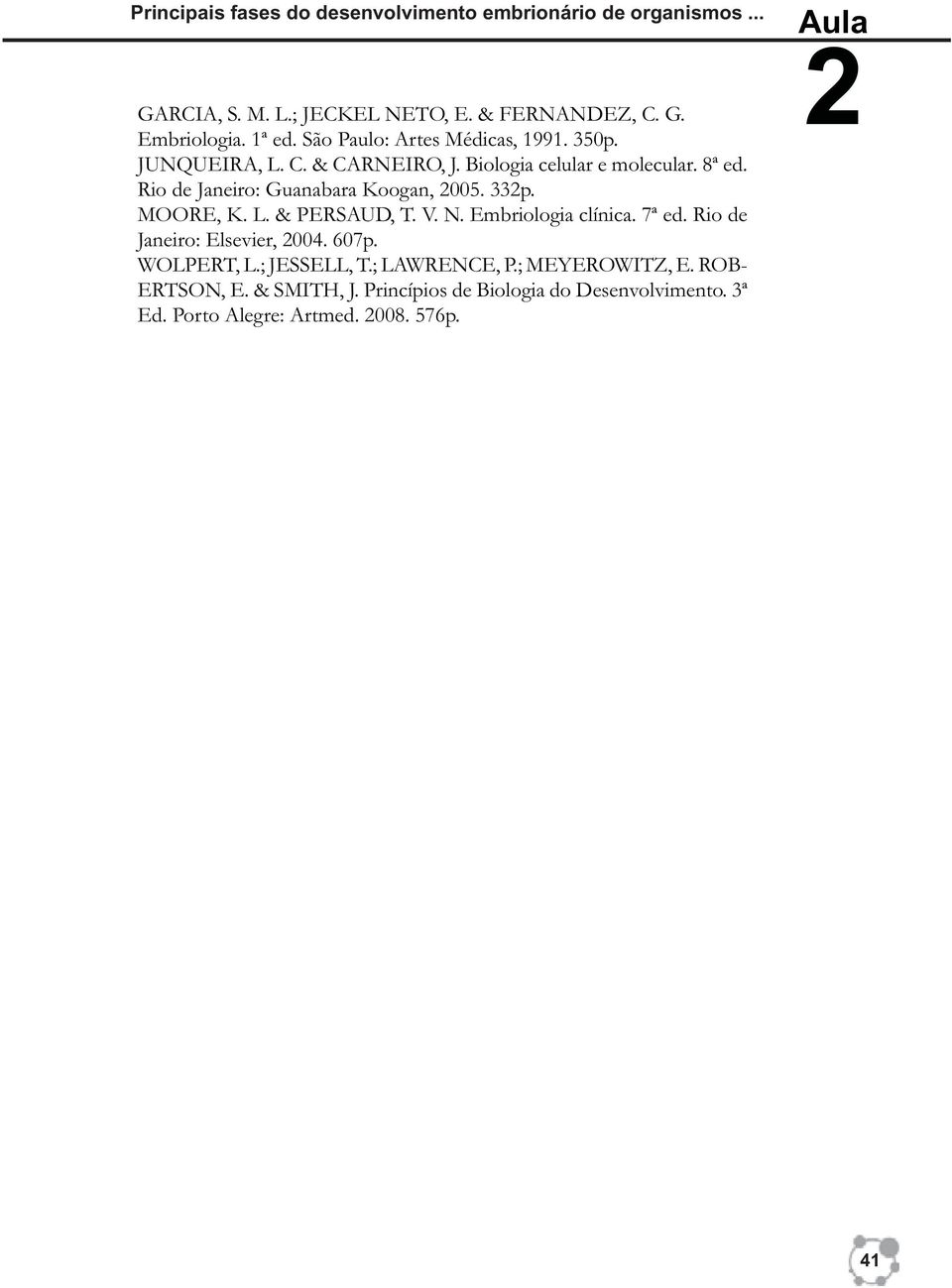 Rio de Janeiro: Guanabara Koogan, 005. 33p. MOORE, K. L. & PERSAUD, T. V. N. Embriologia clínica. 7ª ed. Rio de Janeiro: Elsevier, 004.