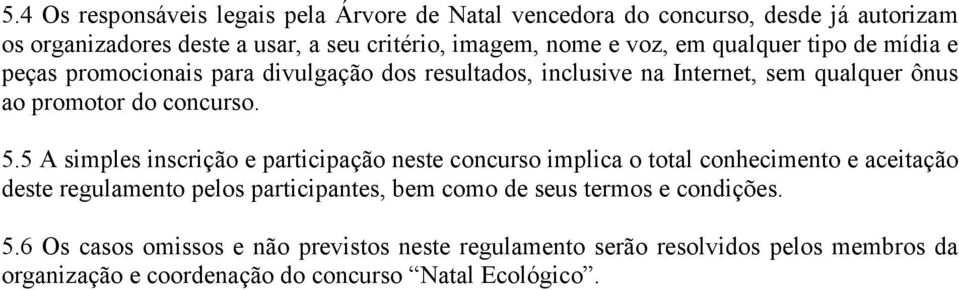 5 A simples inscrição e participação neste concurso implica o total conhecimento e aceitação deste regulamento pelos participantes, bem como de seus