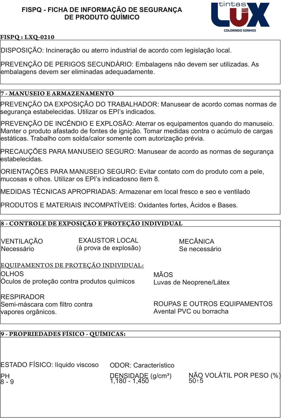 PREVENÇÃO DE INCÊNDIO E EXPLOSÃO: Aterrar os equipamentos quando do manuseio. Manter o produto afastado de fontes de ignição. Tomar medidas contra o acúmulo de cargas estáticas.