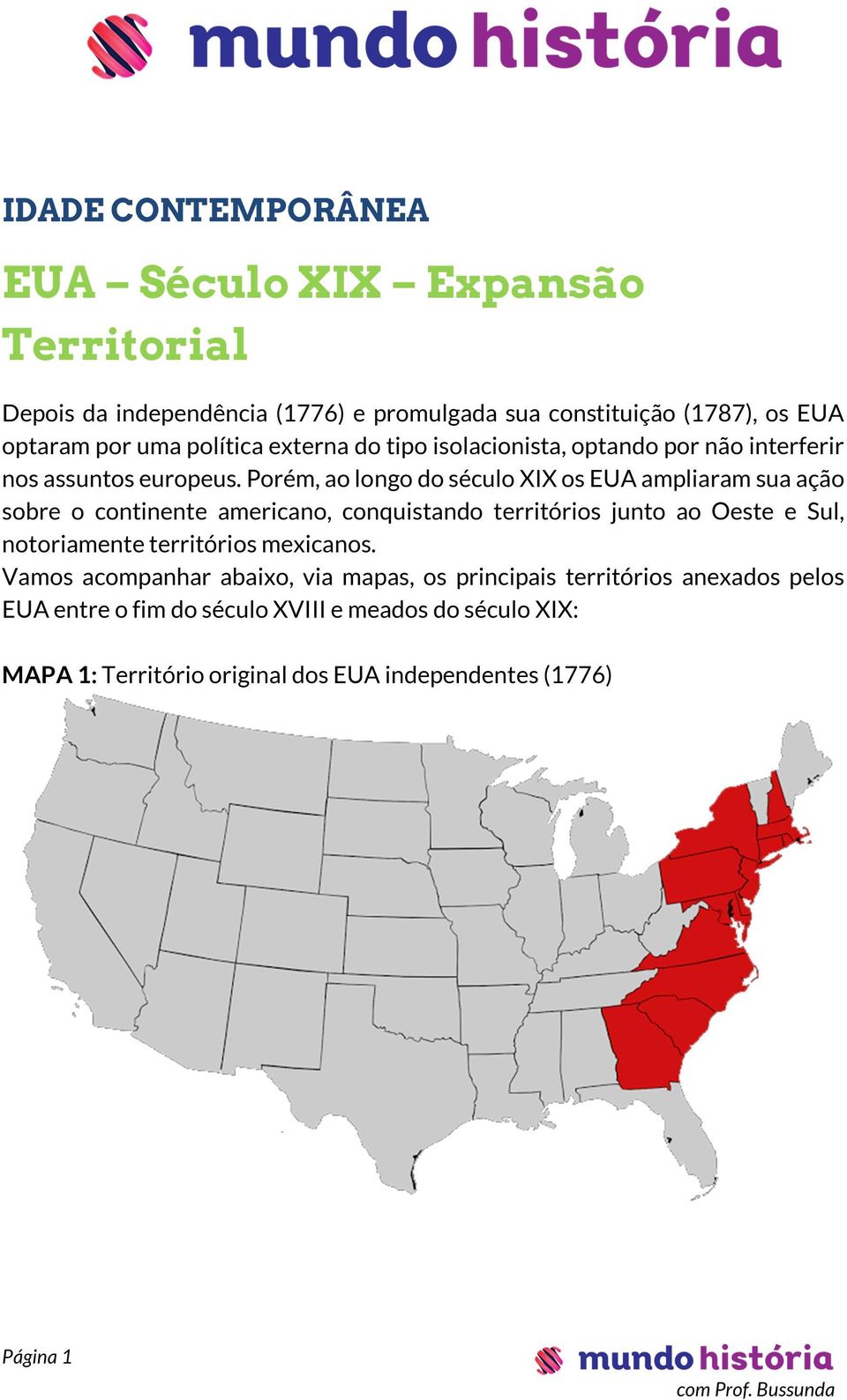 Porém, ao longo do século XIX os EUA ampliaram sua ação sobre o continente americano, conquistando territórios junto ao Oeste e Sul, notoriamente