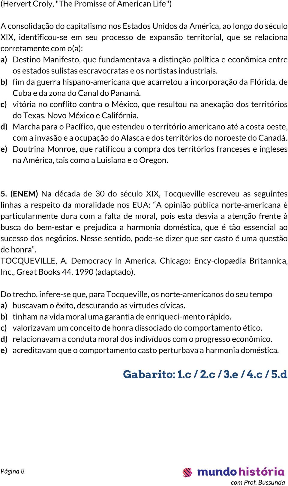 b) fim da guerra hispano-americana que acarretou a incorporação da Flórida, de Cuba e da zona do Canal do Panamá.