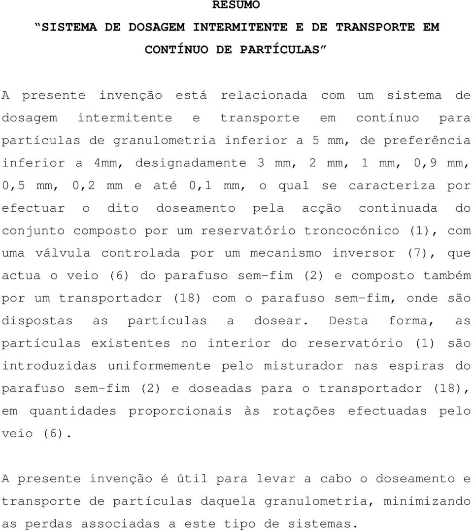 continuada do conjunto composto por um reservatório troncocónico (1), com uma válvula controlada por um mecanismo inversor (7), que actua o veio (6) do parafuso sem-fim (2) e composto também por um