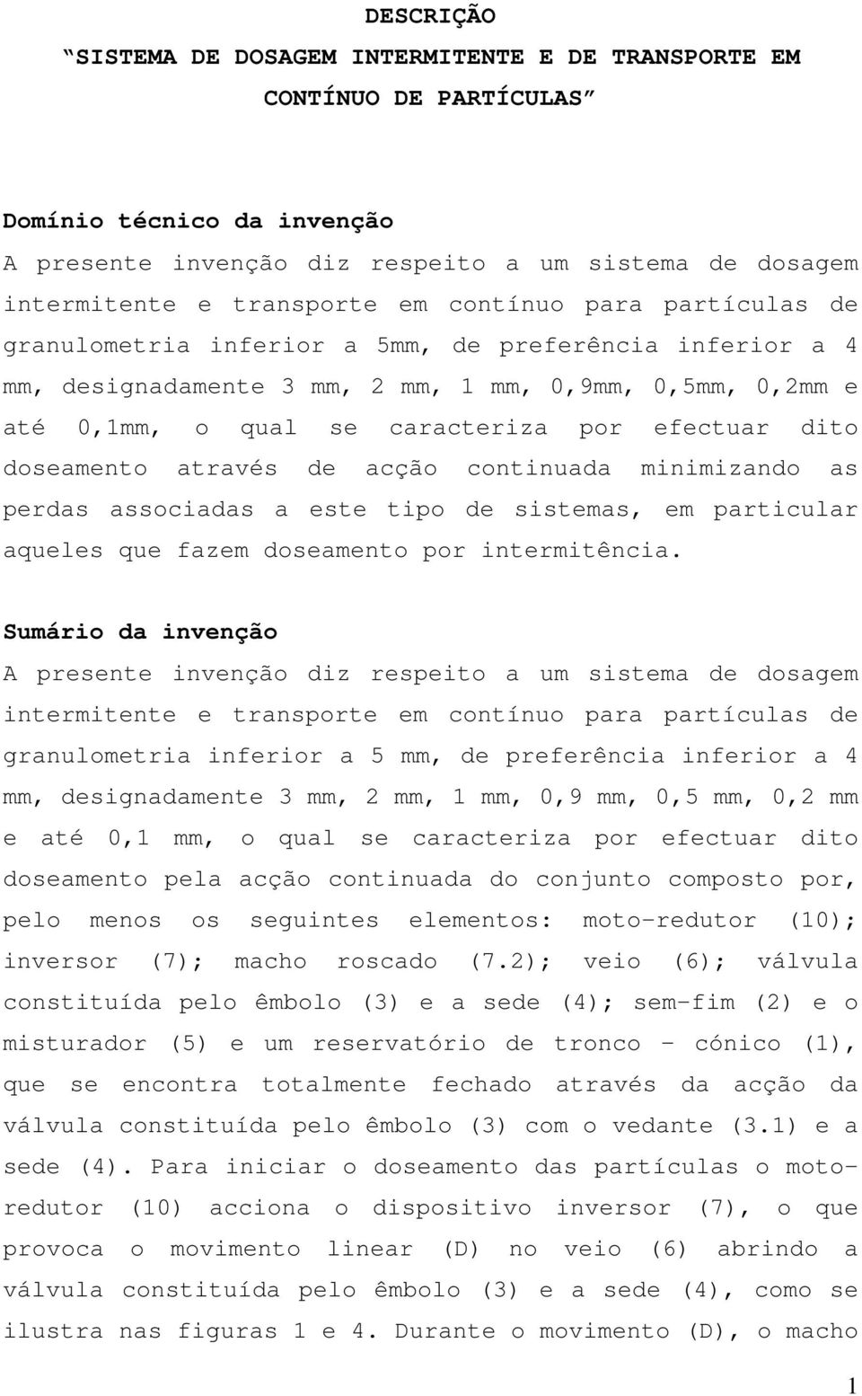 doseamento através de acção continuada minimizando as perdas associadas a este tipo de sistemas, em particular aqueles que fazem doseamento por intermitência.