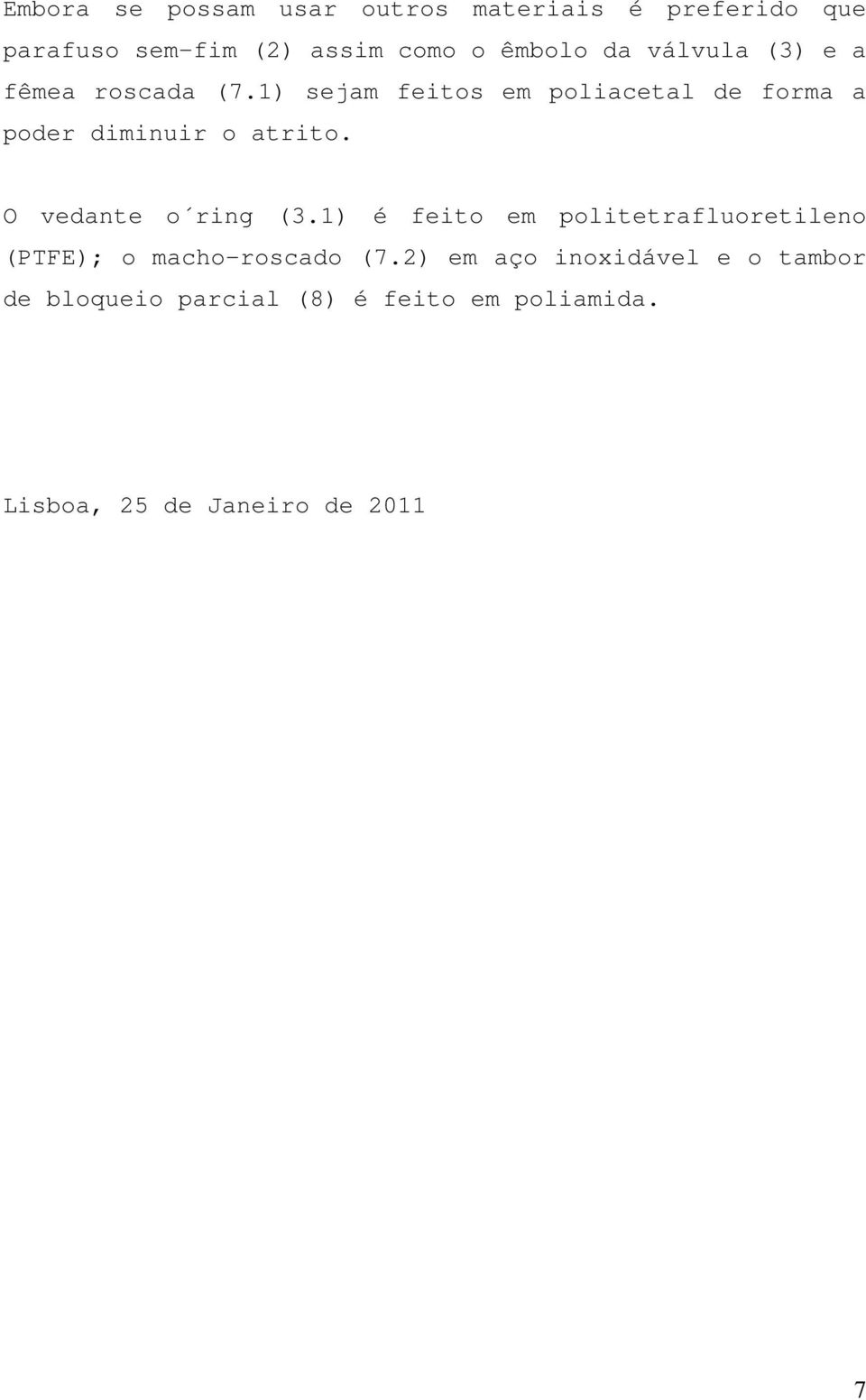 1) sejam feitos em poliacetal de forma a poder diminuir o atrito. O vedante o ring (3.