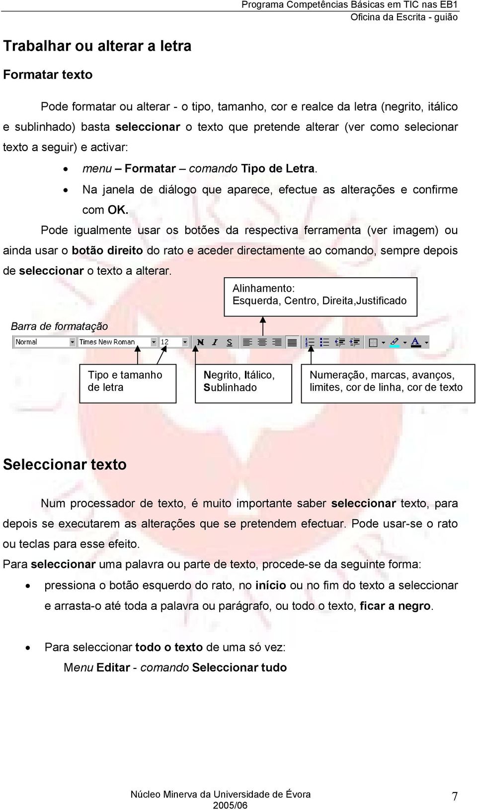 Pode igualmente usar os botões da respectiva ferramenta (ver imagem) ou ainda usar o botão direito do rato e aceder directamente ao comando, sempre depois de seleccionar o texto a alterar.