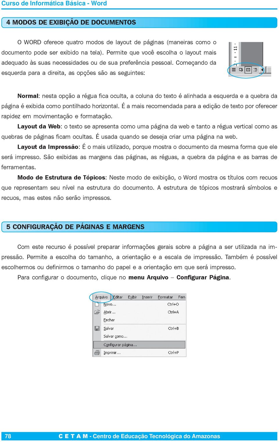 Começando da esquerda para a direita, as opções são as seguintes: Normal: nesta opção a régua fica oculta, a coluna do texto é alinhada a esquerda e a quebra da página é exibida como pontilhado