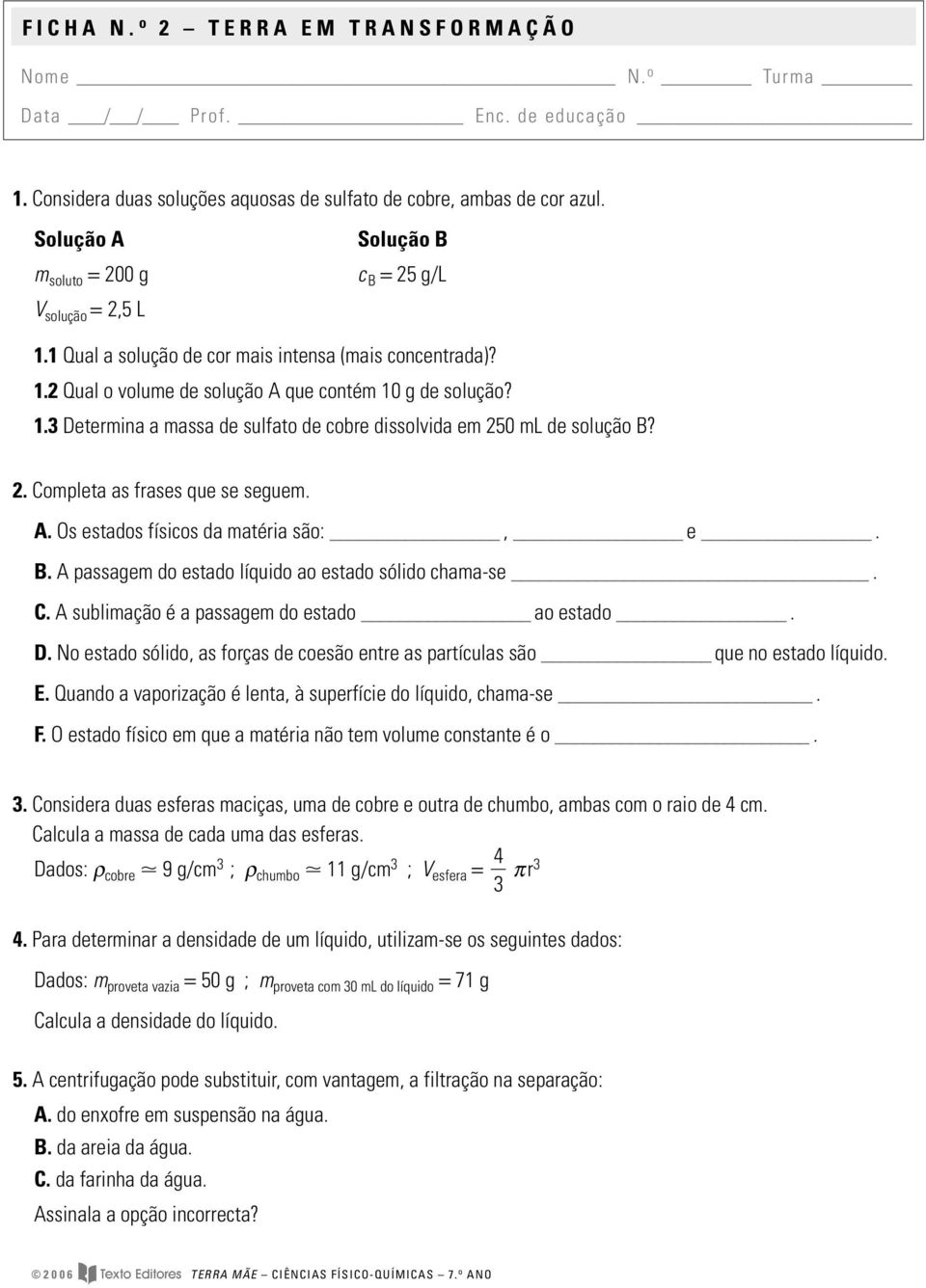 02. Completa as frases que se seguem. A. Os estados físicos da matéria são:, e. B. A passagem do estado líquido ao estado sólido chama-se. C. A sublimação é a passagem do estado ao estado. D.