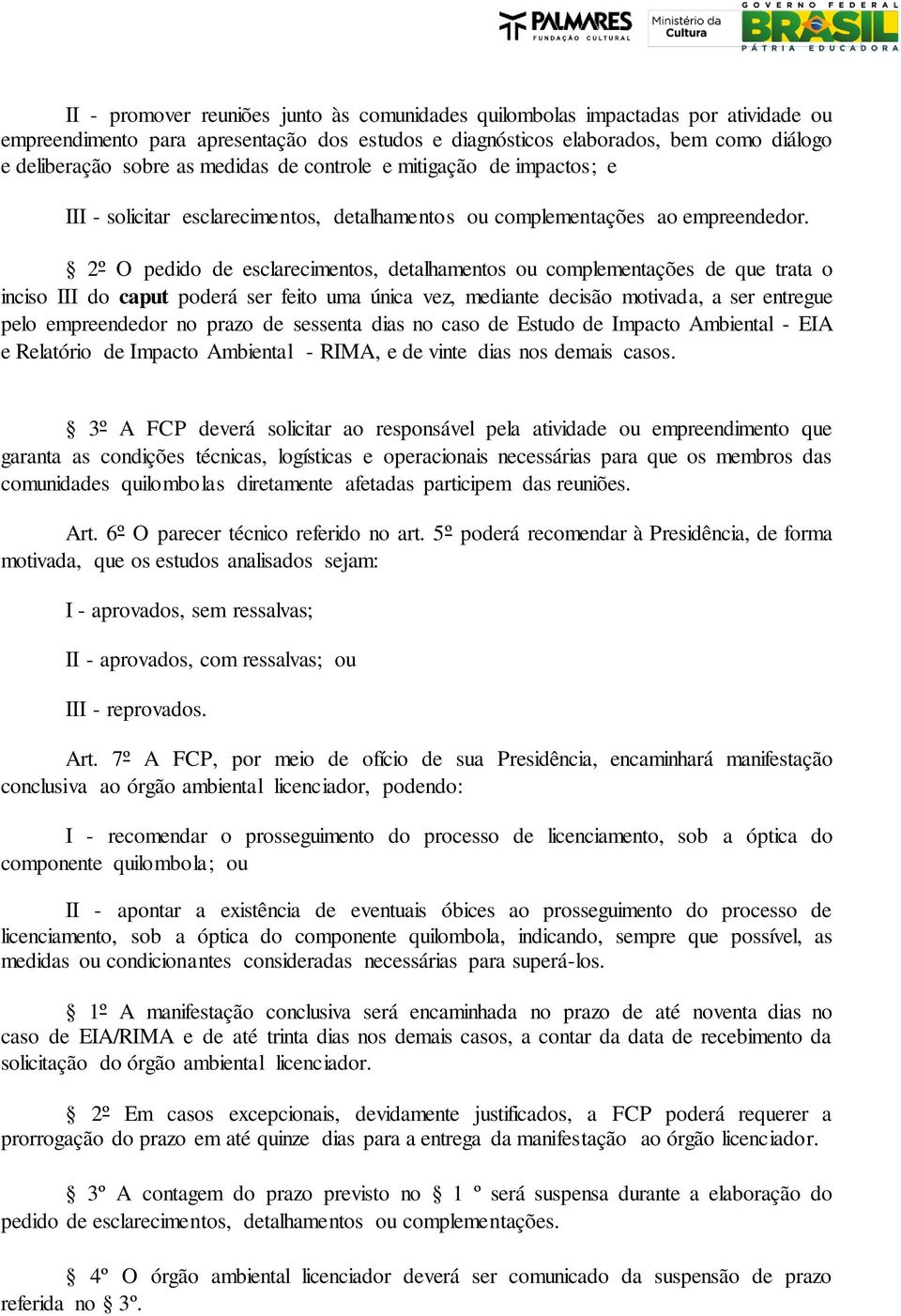 2º O pedido de esclarecimentos, detalhamentos ou complementações de que trata o inciso III do caput poderá ser feito uma única vez, mediante decisão motivada, a ser entregue pelo empreendedor no