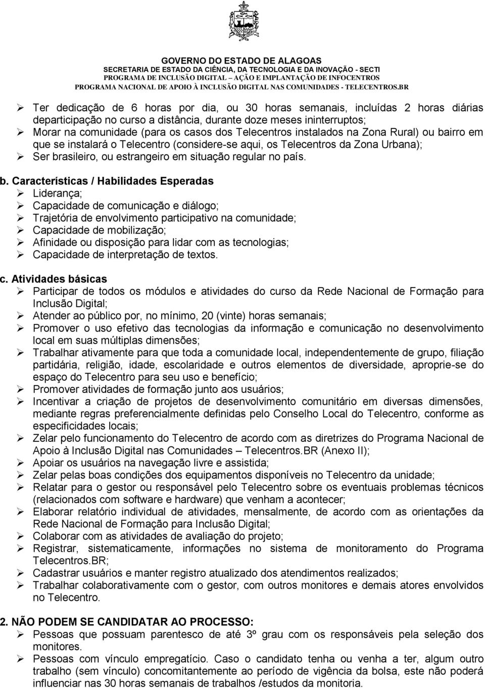 irro em que se instalará o Telecentro (considere-se aqui, os Telecentros da Zona Urbana); Ser br