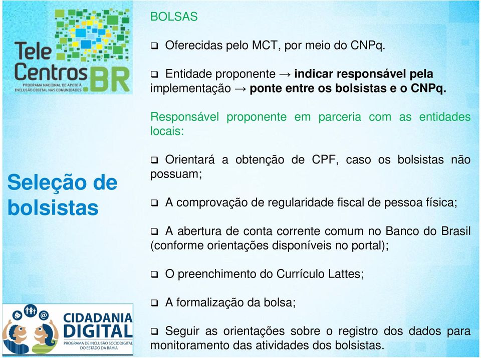 comprovação de regularidade fiscal de pessoa física; A abertura de conta corrente comum no Banco do Brasil (conforme orientações disponíveis no