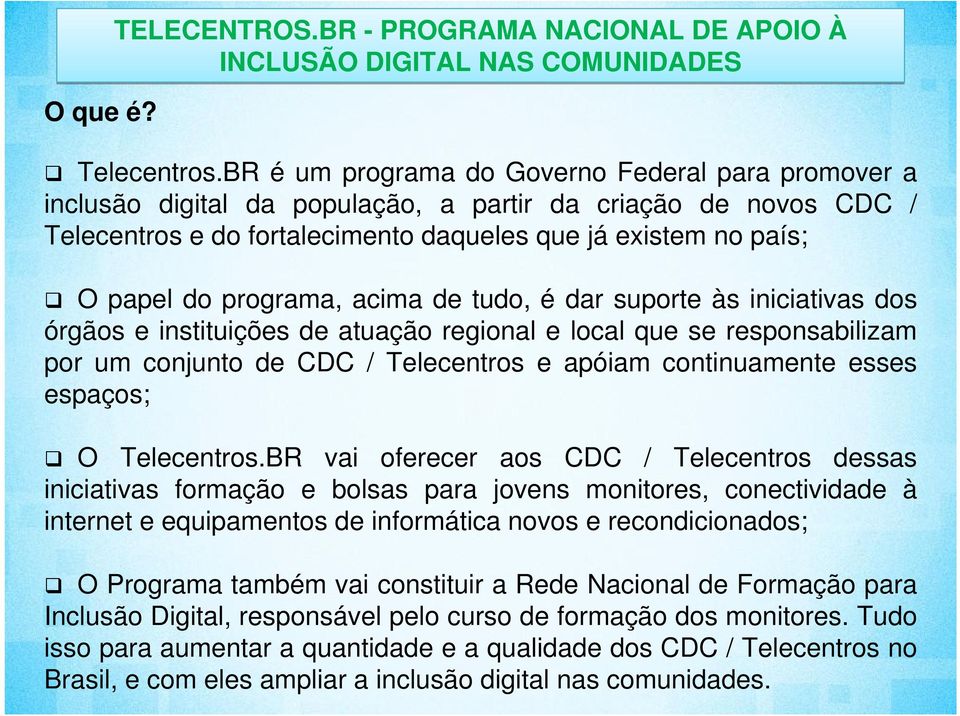 programa, acima de tudo, é dar suporte às iniciativas dos órgãos e instituições de atuação regional e local que se responsabilizam por um conjunto de CDC / Telecentros e apóiam continuamente esses