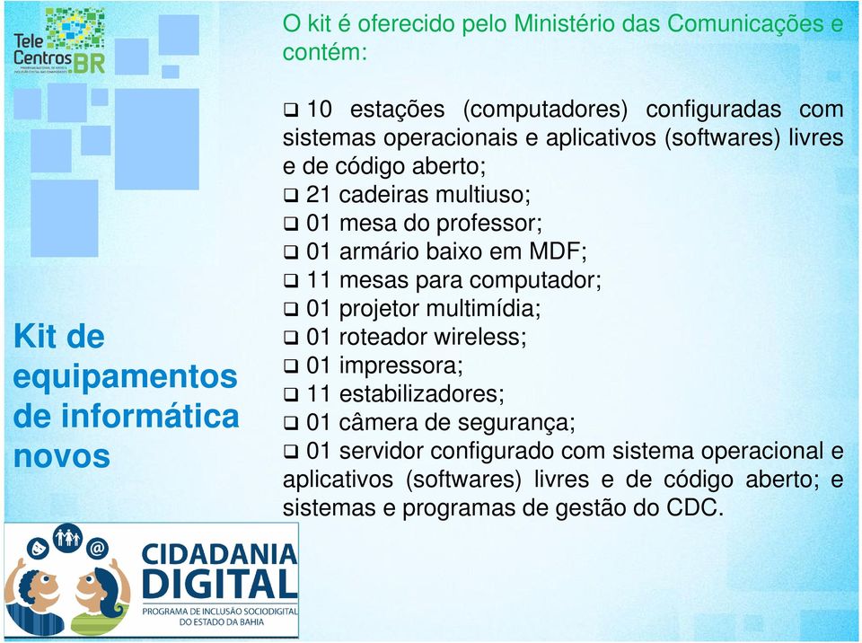 armário baixo em MDF; 11 mesas para computador; 01 projetor multimídia; 01 roteador wireless; 01 impressora; 11 estabilizadores; 01 câmera