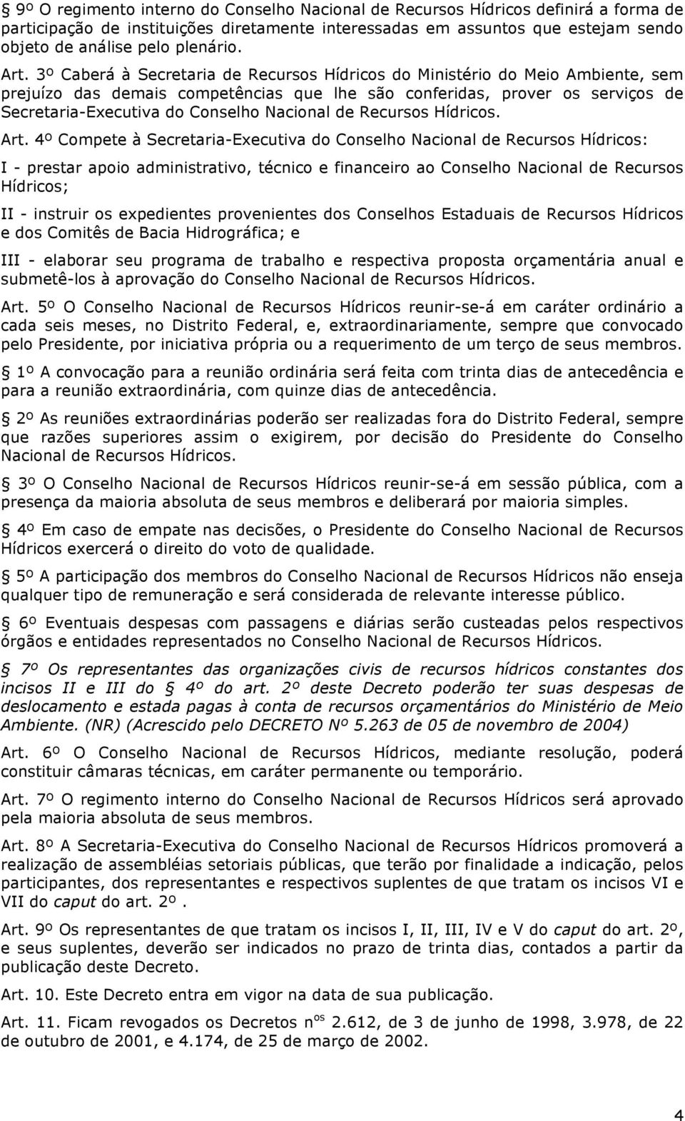 3º Caberá à Secretaria de Recursos Hídricos do Ministério do Meio Ambiente, sem prejuízo das demais competências que lhe são conferidas, prover os serviços de Secretaria-Executiva do Conselho