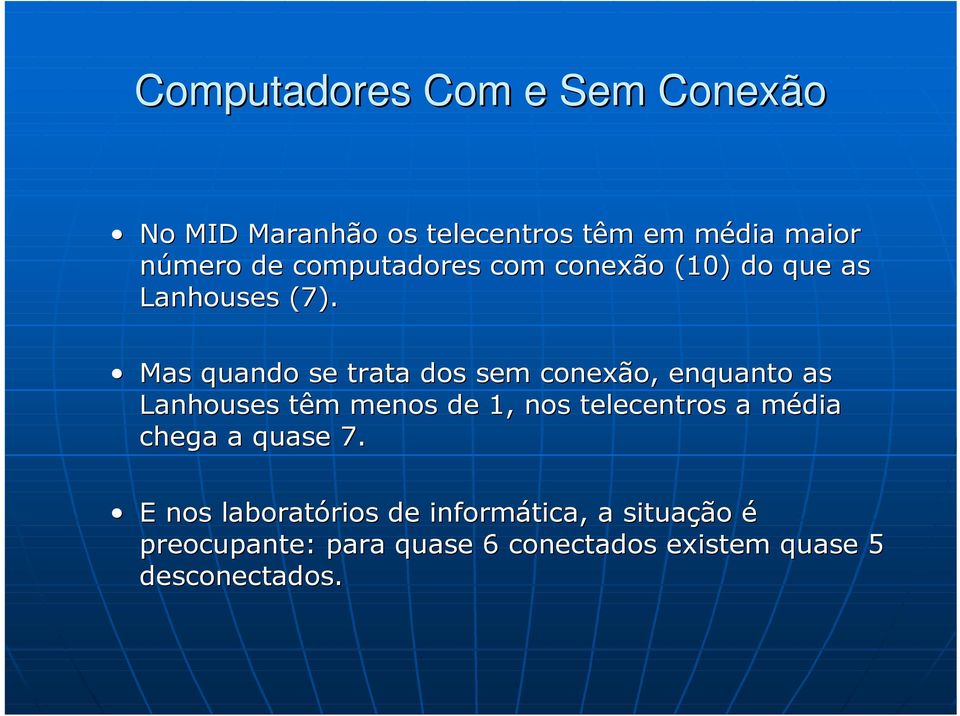 Mas quando se trata dos sem conexão, o, enquanto as Lanhouses têm m menos de 1, nos telecentros a