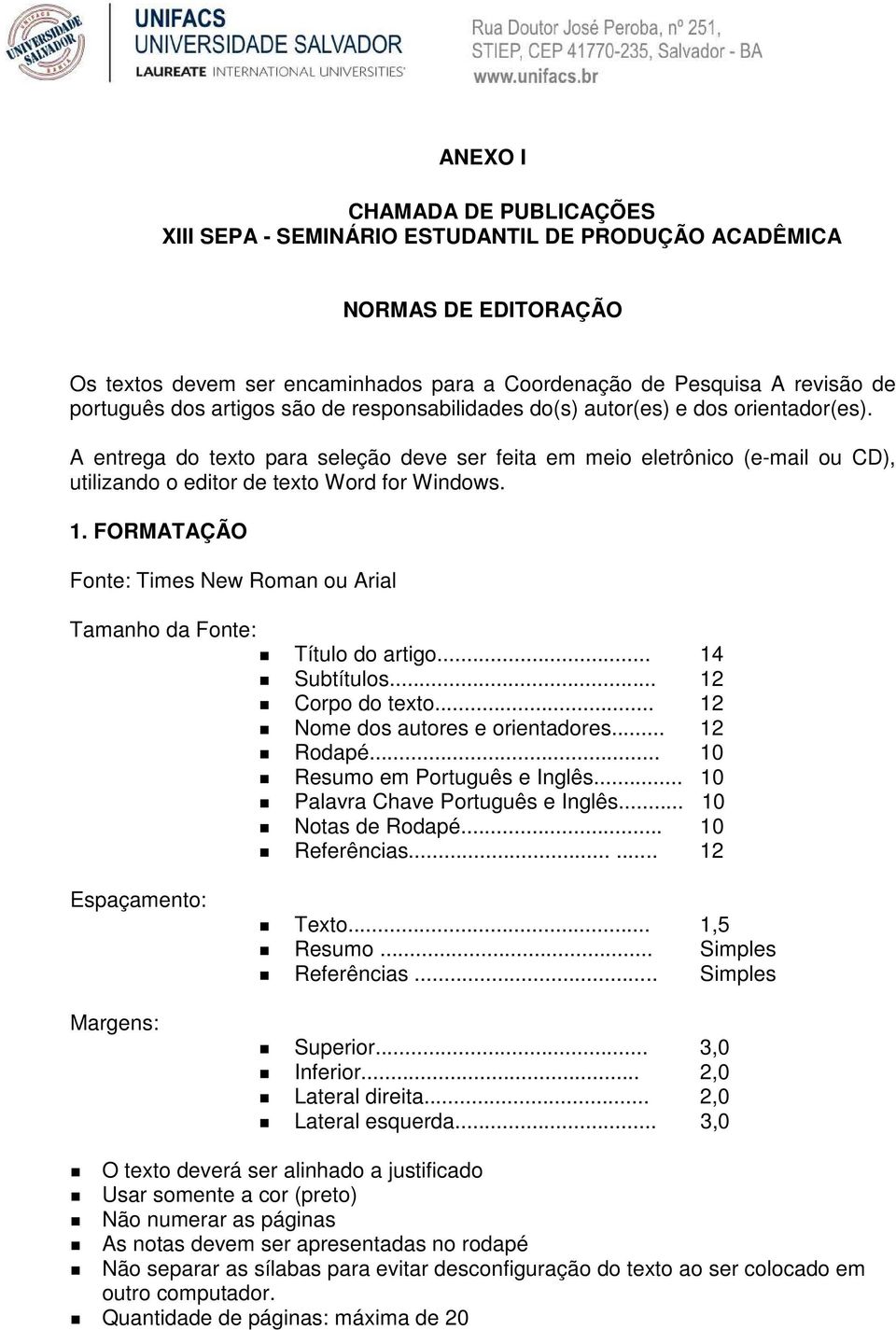 1. FORMATAÇÃO Fonte: Times New Roman ou Arial Tamanho da Fonte: Título do artigo... 14 Subtítulos... 12 Corpo do texto... 12 Nome dos autores e orientadores... 12 Rodapé.