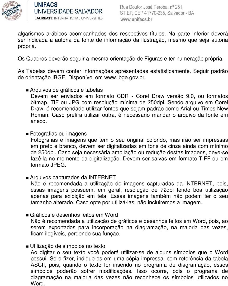 ibge.gov.br. Arquivos de gráficos e tabelas Devem ser enviados em formato CDR - Corel Draw versão 9.0, ou formatos bitmap, TIF ou JPG com resolução mínima de 250dpi.