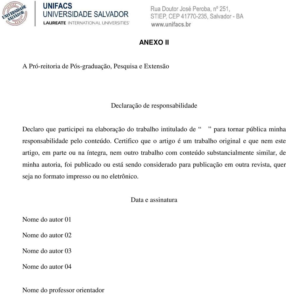 Certifico que o artigo é um trabalho original e que nem este artigo, em parte ou na íntegra, nem outro trabalho com conteúdo substancialmente similar, de