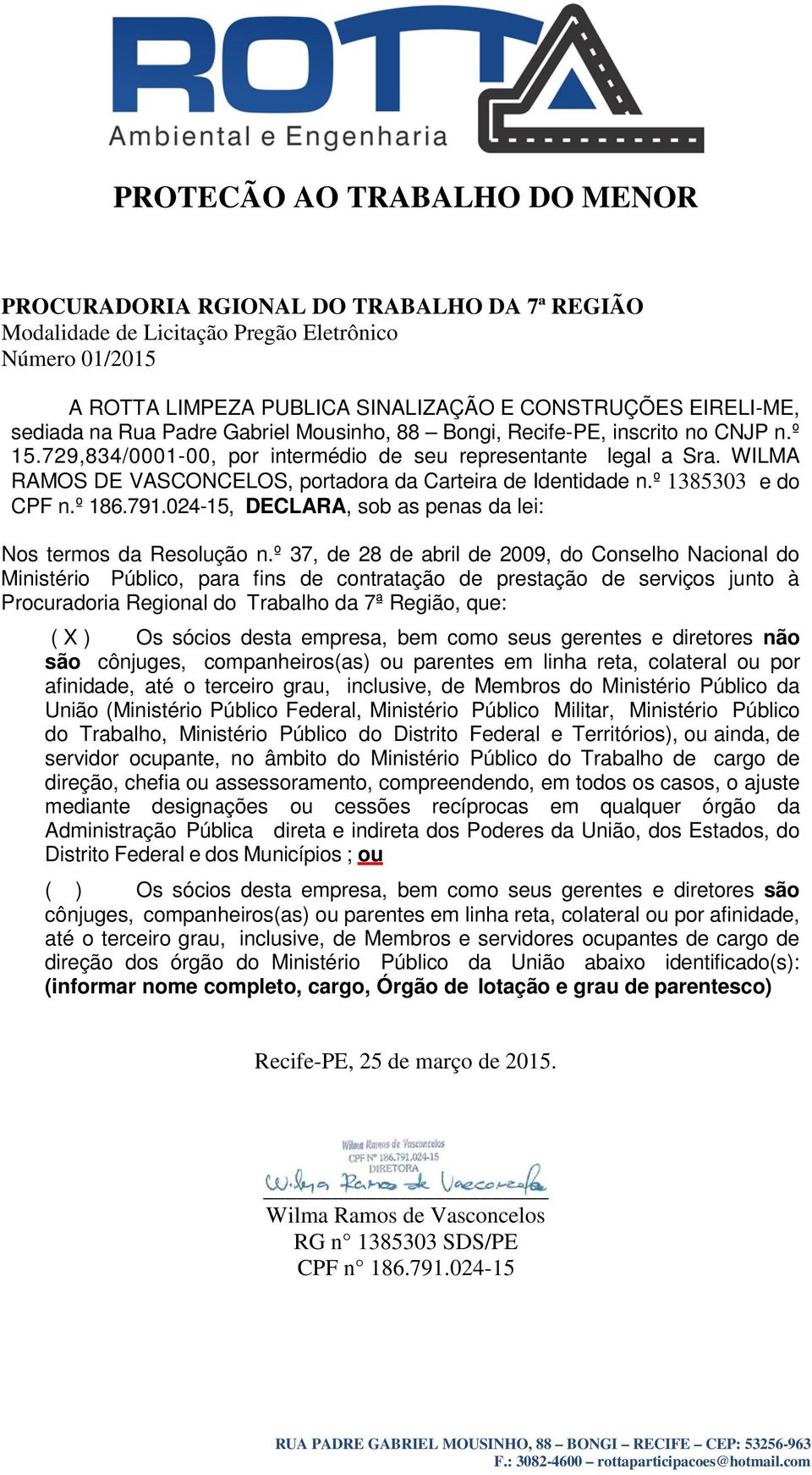 WILMA RAMOS DE VASCONCELOS, portadora da Carteira de Identidade n.º 1385303 e do CPF n.º 186.791.024-15, DECLARA, sob as penas da lei: Nos termos da Resolução n.