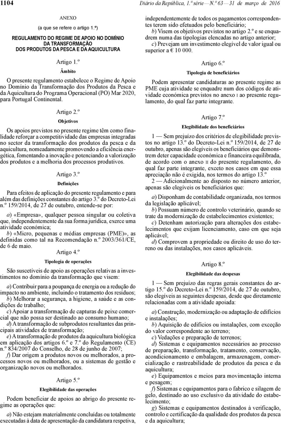 º Âmbito O presente regulamento estabelece o Regime de Apoio no Domínio da Transformação dos Produtos da Pesca e da Aquicultura do Programa Operacional (PO) Mar 2020, para Portugal Continental.