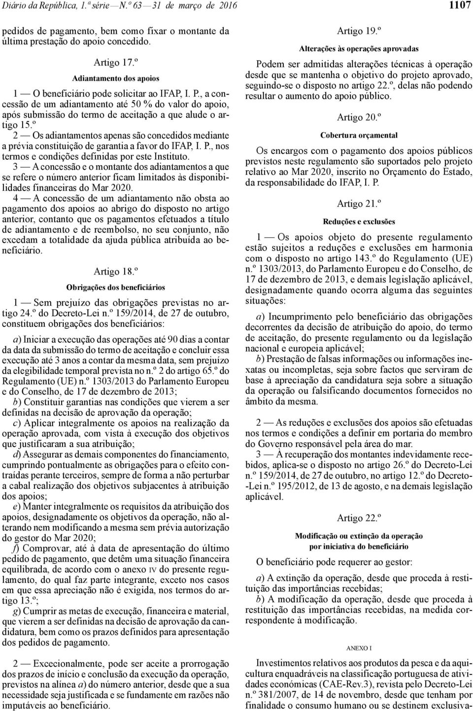 º 2 Os adiantamentos apenas são concedidos mediante a prévia constituição de garantia a favor do IFAP, I. P., nos termos e condições definidas por este Instituto.