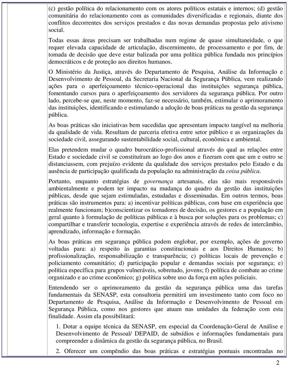 Todas essas áreas precisam ser trabalhadas num regime de quase simultaneidade, o que requer elevada capacidade de articulação, discernimento, de processamento e por fim, de tomada de decisão que deve