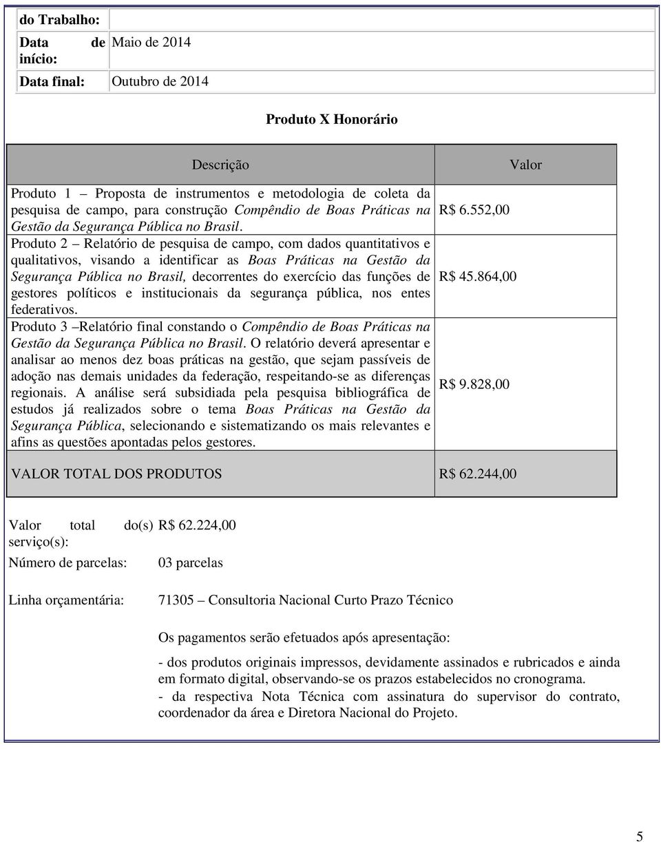 Produto 2 Relatório de pesquisa de campo, com dados quantitativos e qualitativos, visando a identificar as Boas Práticas na Gestão da Segurança Pública no Brasil, decorrentes do exercício das funções