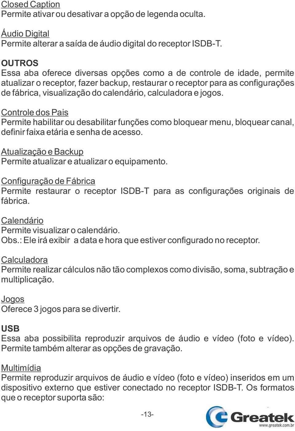 calculadora e jogos. Controle dos Pais Permite habilitar ou desabilitar funções como bloquear menu, bloquear canal, definir faixa etária e senha de acesso.