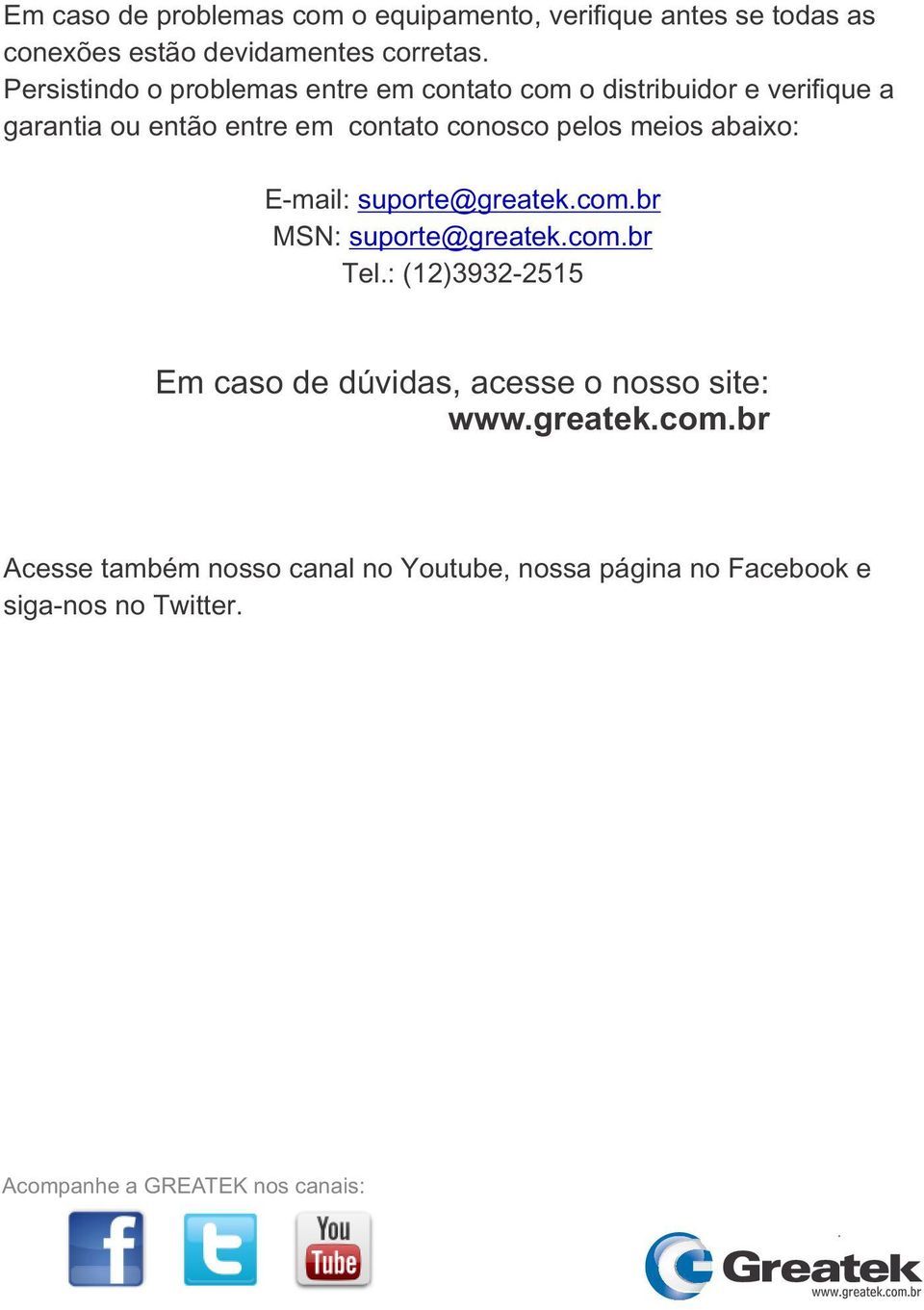 meios abaixo: E-mail: suporte@greatek.com.br MSN: suporte@greatek.com.br Tel.