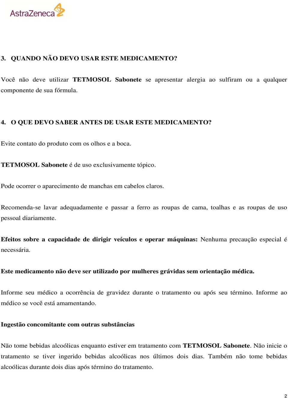 Pode ocorrer o aparecimento de manchas em cabelos claros. Recomenda-se lavar adequadamente e passar a ferro as roupas de cama, toalhas e as roupas de uso pessoal diariamente.