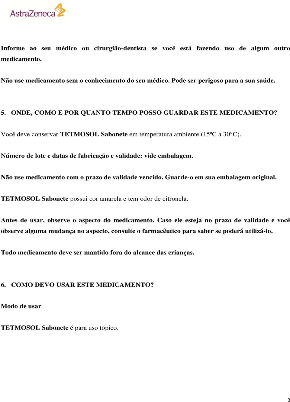 Número de lote e datas de fabricação e validade: vide embalagem. Não use medicamento com o prazo de validade vencido. Guarde-o em sua embalagem original.