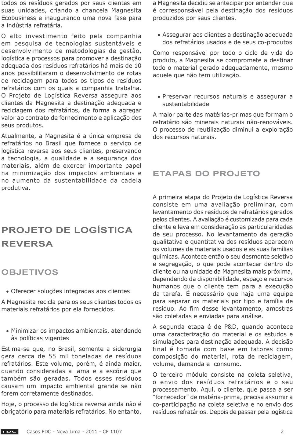 refratários há mais de 10 anos possibilitaram o desenvolvimento de rotas de reciclagem para todos os tipos de resíduos refratários com os quais a companhia trabalha.