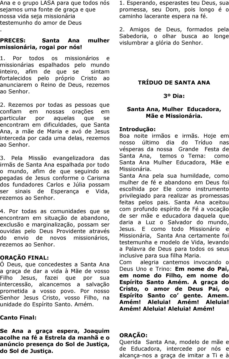 Rezemos por todas as pessoas que confiam em nossas orações em particular por aquelas que se encontram em dificuldades, que Santa Ana, a mãe de Maria e avó de Jesus interceda por cada uma delas,