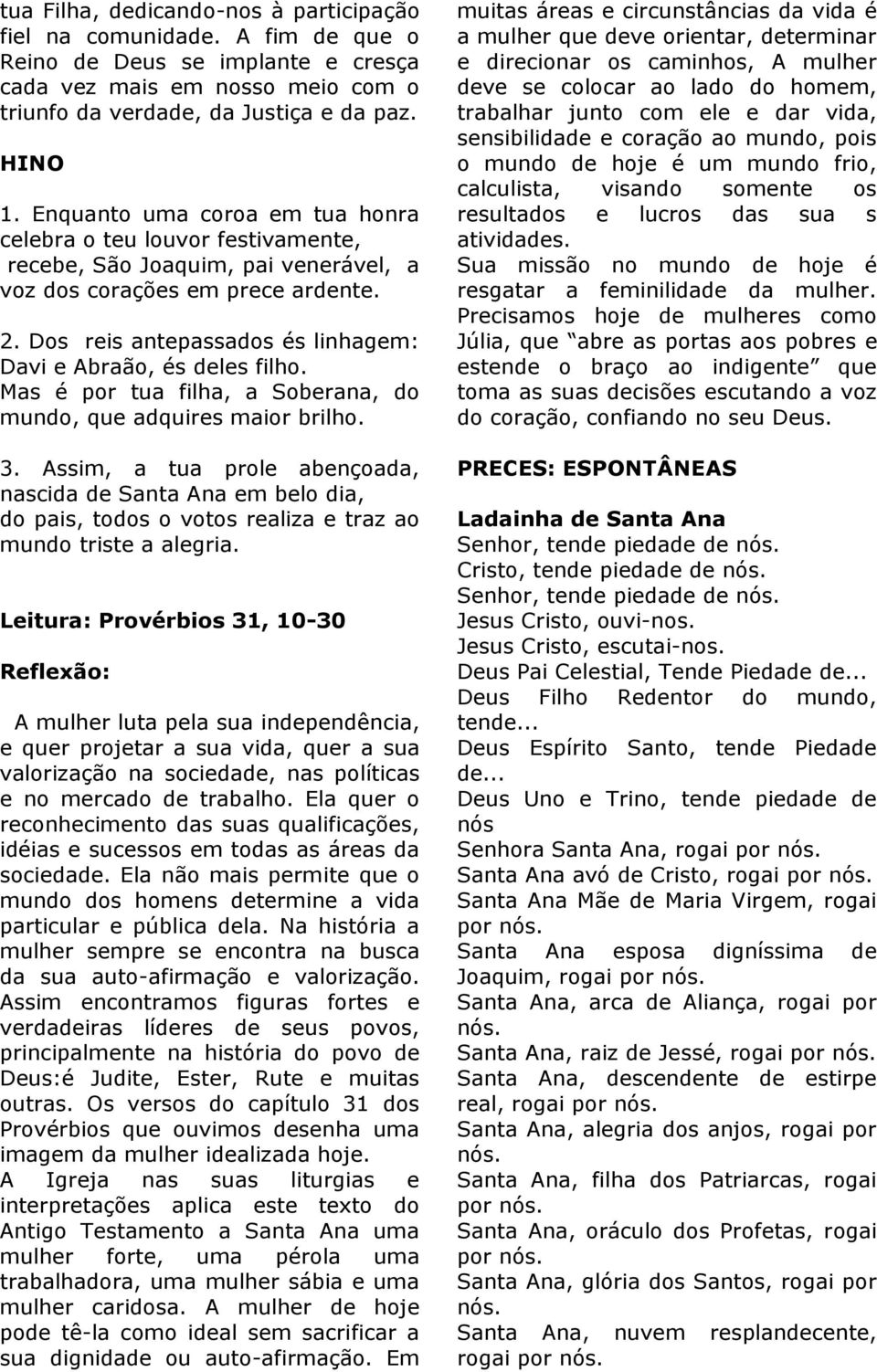 Dos reis antepassados és linhagem: Davi e Abraão, és deles filho. Mas é por tua filha, a Soberana, do mundo, que adquires maior brilho. 3.