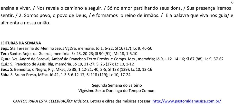 : Santos Anjos da Guarda, memória. Ex 23, 20-23; Sl 90 (91); Mt 18, 1-5.10 Qua.: Bvs. André de Soreval, Ambrósio Francisco Ferro Presbs. e Comps. Mts., memória; Jó 9,1-12.
