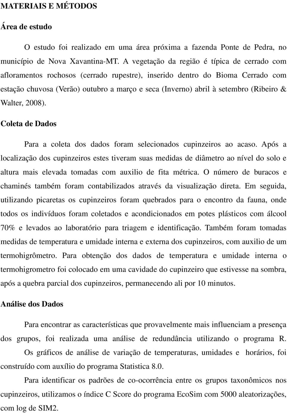 (Ribeiro & Walter, 2008). Coleta de Dados Para a coleta dos dados foram selecionados cupinzeiros ao acaso.