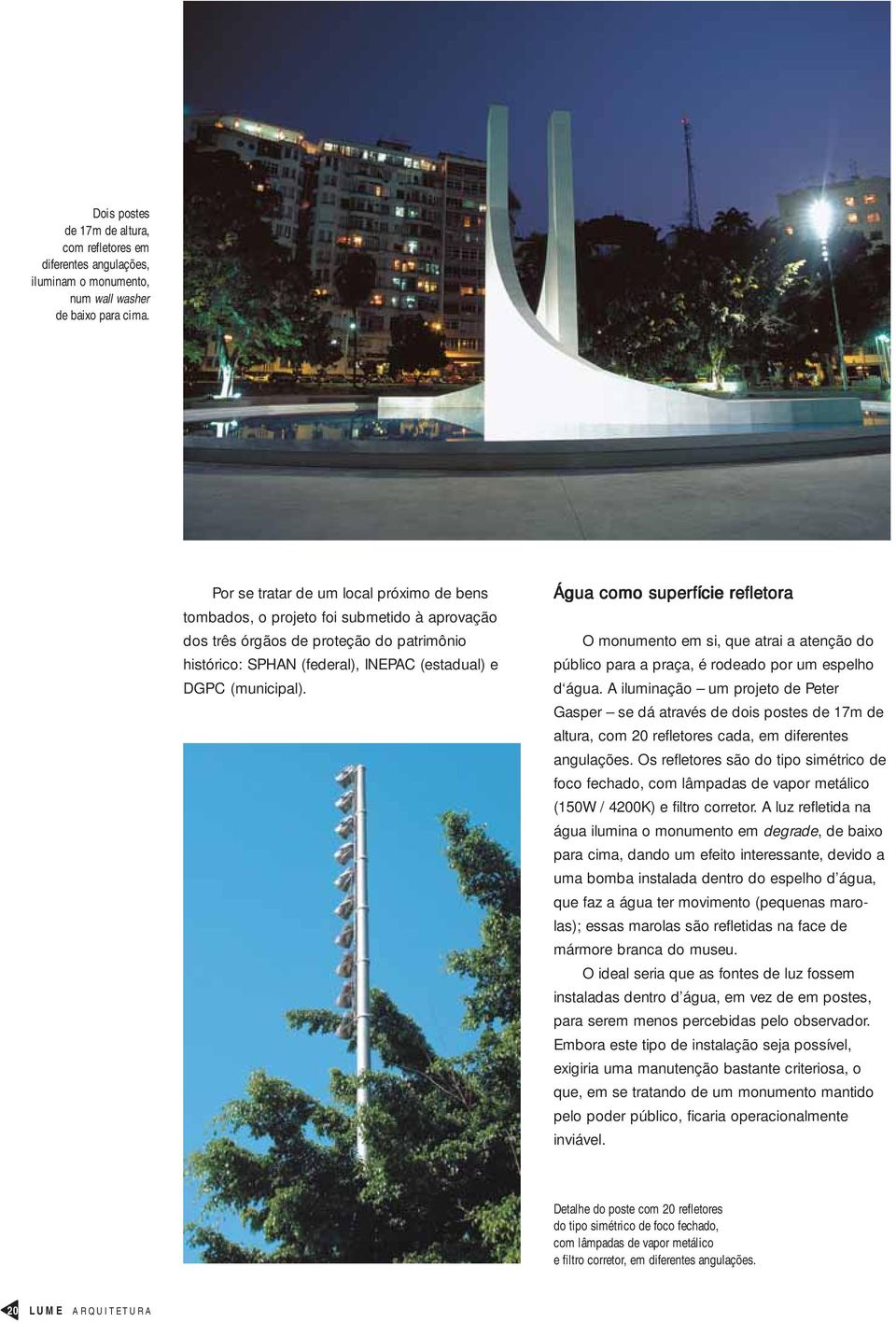 Água como superfície refletora O monumento em si, que atrai a atenção do público para a praça, é rodeado por um espelho d água.