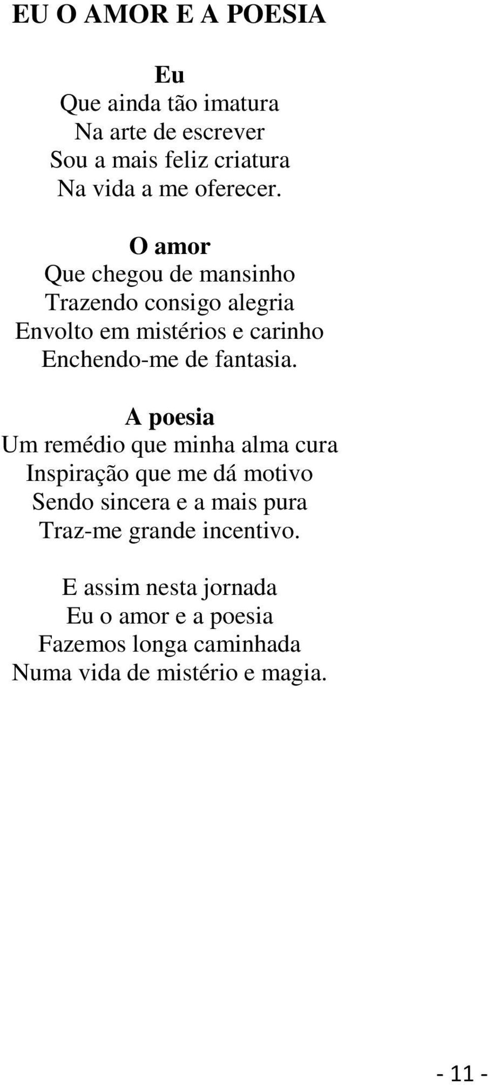 O amor Que chegou de mansinho Trazendo consigo alegria Envolto em mistérios e carinho Enchendo-me de fantasia.