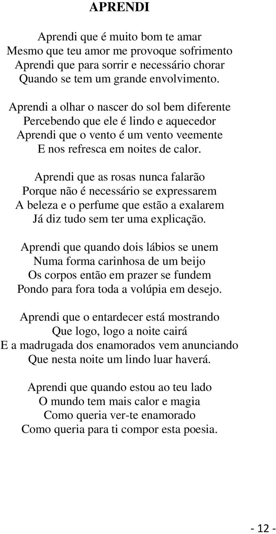 Aprendi que as rosas nunca falarão Porque não é necessário se expressarem A beleza e o perfume que estão a exalarem Já diz tudo sem ter uma explicação.