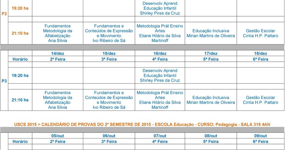 Escolar USCS 2015 > CALENDÁRIO DE PROVAS DO 2º SEMESTRE DE 2015 - ESCOLA Educação - CURSO: Pedagogia - SALA 319 4AN 05/out 06/out 07/out 08/out