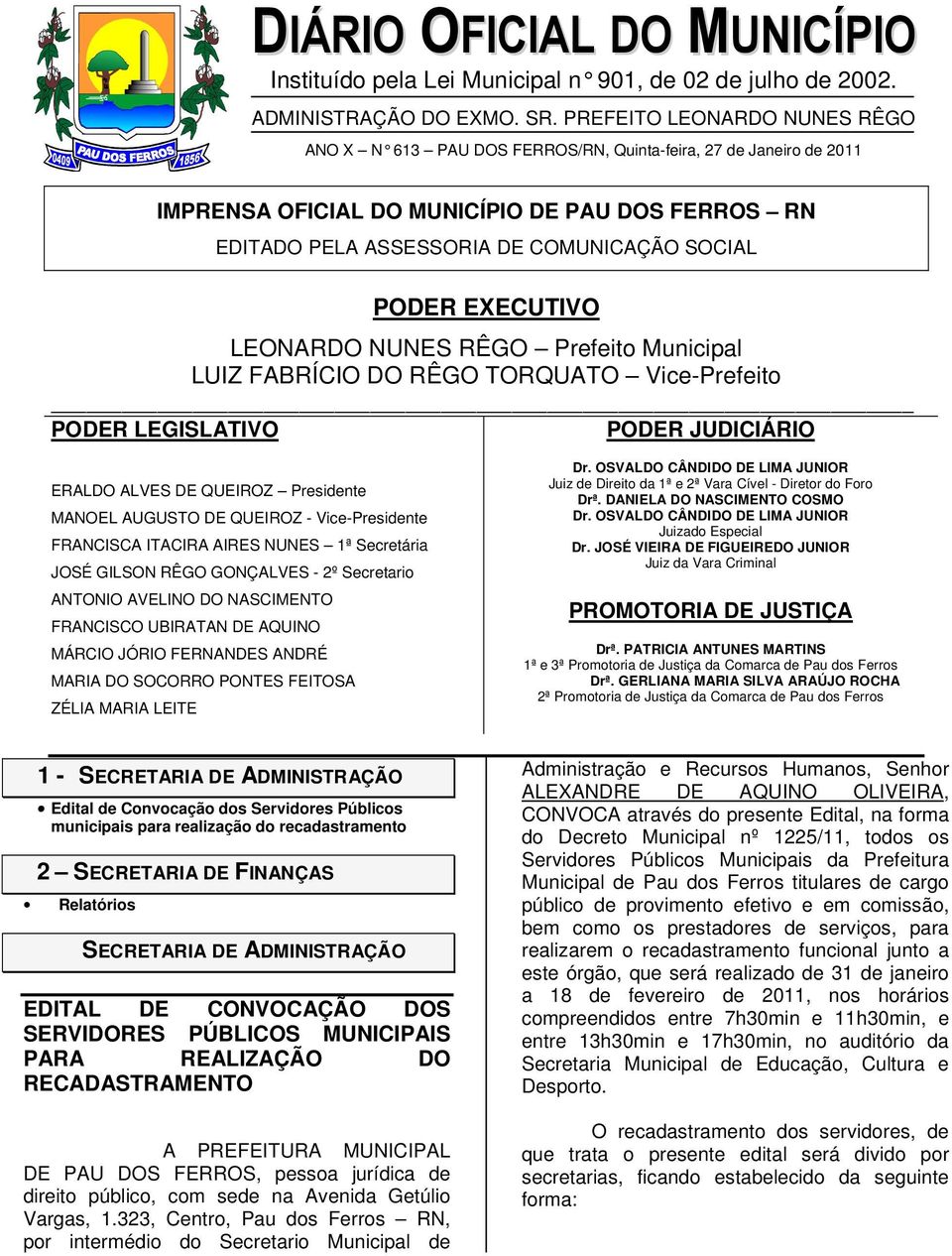 EXECUTIVO LEONARDO NUNES RÊGO Prefeito Municipal LUIZ FABRÍCIO DO RÊGO TORQUATO Vice-Prefeito PODER LEGISLATIVO PODER JUDICIÁRIO ERALDO ALVES DE QUEIROZ Presidente MANOEL AUGUSTO DE QUEIROZ -