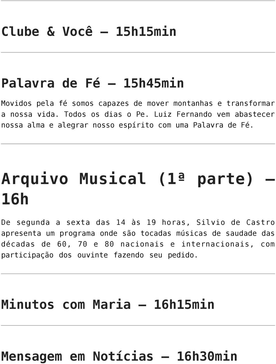 Arquivo Musical (1ª parte) 16h De segunda a sexta das 14 às 19 horas, Silvio de Castro apresenta um programa onde são tocadas músicas
