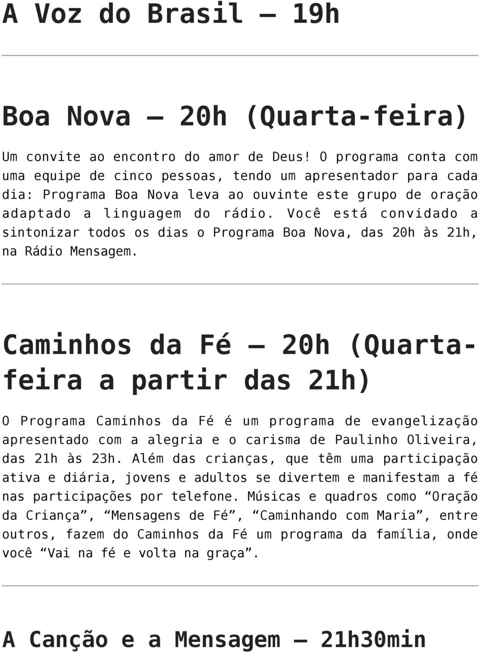 Você está convidado a sintonizar todos os dias o Programa Boa Nova, das 20h às 21h, na Rádio Mensagem.