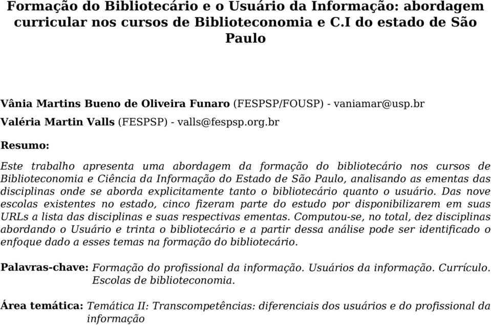 br Resumo: Este trabalho apresenta uma abordagem da formação do bibliotecário nos cursos de Biblioteconomia e Ciência da Informação do Estado de São Paulo, analisando as ementas das disciplinas onde