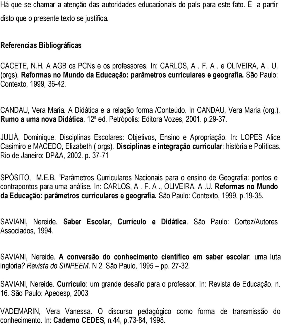 A Didática e a relação forma /Conteúdo. In CANDAU, Vera Maria (org.). Rumo a uma nova Didática. 12ª ed. Petrópolis: Editora Vozes, 2001. p.29-37. JULIÁ, Dominique.