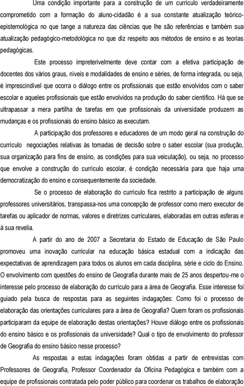 Este processo impreterivelmente deve contar com a efetiva participação de docentes dos vários graus, níveis e modalidades de ensino e séries, de forma integrada, ou seja, é imprescindível que ocorra